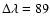 $\Delta\lambda = 89$