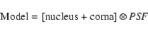 \begin{displaymath}{\rm Model} = [{\rm nucleus + coma}] \otimes {\it PSF}
\end{displaymath}