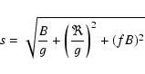 \begin{displaymath}s = \sqrt{{B\over g} + {\left({\Re \over g}\right)^2} + (f B)^2}
\end{displaymath}