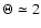$\Theta \simeq 2$