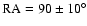 $\rm RA = 90\pm10^\circ$