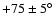 $+75\pm5^\circ$