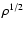 $\rho^{1/2}$