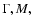 $\Gamma,M,$