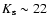 $K_{\rm s} \sim 22$