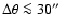 $\Delta \theta \la 30\hbox{$^{\prime\prime}$ }$