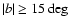 $\vert b\vert \ge 15\deg$