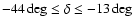 $-44\deg \le \delta \le -13\deg$