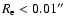 $R_{\rm e}<0.01\hbox{$^{\prime\prime}$ }$