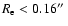 $R_{\rm e} < 0.16\hbox{$^{\prime\prime}$ }$