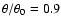 $\theta/\theta_0= 0.9$
