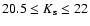 $20.5 \le K_{\rm s} \le 22$