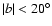 $\vert b\vert<20^\circ $