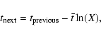 \begin{displaymath}%
t_{\rm next}=t_{\rm previous} - \bar{t} \ln(X),
\end{displaymath}
