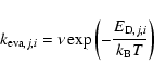 \begin{displaymath}%
k_{{\rm eva},j,i}=\nu \exp \left(-\frac{E_{{\rm D},j,i}}{k_{\rm B} T}\right)
\end{displaymath}