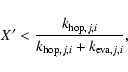 \begin{displaymath}%
X' < \frac{k_{{\rm hop},j,i}}{k_{{\rm hop},j,i}+k_{{\rm eva},j,i}},
\end{displaymath}
