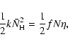 \begin{displaymath}%
\frac{1}{2}k\bar{N}_{\rm H}^2=\frac{1}{2}fN\eta,
\end{displaymath}