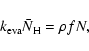\begin{displaymath}%
k_{\rm eva}\bar{N}_{\rm H} = \rho f N,
\end{displaymath}