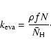 \begin{displaymath}%
k_{\rm eva}=\frac{\rho fN}{\bar{N}_{\rm H}}\cdot
\end{displaymath}