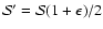 $\mathcal{S^\prime}=
\mathcal{S} (1 + \epsilon) /2 $