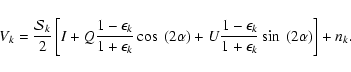 \begin{displaymath}
V_k = {\mathcal{S}_k \over 2} \left[ I + Q
\frac{1-\epsilon_...
...
\frac{1-\epsilon_k}{1+\epsilon_k} \sin~(2\alpha) \right]+n_k.
\end{displaymath}