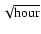 $\sqrt{\rm hour}$