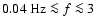 $0.04 ~{\rm Hz} \la f \la 3$