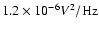 $1.2 \times 10^{-6} V^2/\rm Hz$