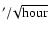 $^\prime /\!\sqrt{\rm hour}$