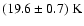 $(19.6 \pm 0.7)~\rm K$