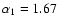 $\alpha_1 = 1.67$