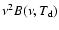 $\nu ^2 B(\nu , T_{\rm d})$