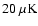 $20 ~\rm\mu K$