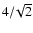 $4/\!\sqrt{2}$
