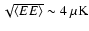 $\sqrt{ \langle EE
\rangle} \sim 4~\rm\mu K$