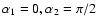 $\alpha_1=0,
\alpha_2=\pi/2$