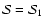 $\mathcal S = \mathcal S_1$