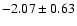 $-2.07 \pm 0.63$