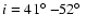 $i=41{\hbox{$^\circ$ }}{-}52 {\hbox{$^\circ$ }}$