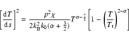 \begin{displaymath}\left[\frac{{\rm d}T}{{\rm d}s}\right]^{2}=\frac{p^{2}\chi}{2...
...} \left[1 - \left(\frac{T}{T_{\rm t}}\right)^{2-\alpha}\right]
\end{displaymath}