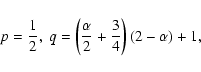 \begin{displaymath}p=\frac{1}{2}, \ q=\left(\frac{\alpha}{2}+\frac{3}{4}\right)(2-\alpha)+1,\end{displaymath}