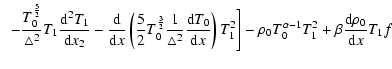 $\displaystyle \hspace*{2mm} -\frac{T_{0}^{\frac{5}{2}}}{\triangle^{2}} T_{1}
\f...
...-
\rho_{0}T_{0}^{\alpha-1}T_{1}^{2}+\beta\frac{{\rm d}\rho_{0}}{{\rm d}x}T_{1}f$
