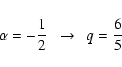\begin{displaymath}\alpha=-\frac{1}{2} \ \ \rightarrow \ \ q=\frac{6}{5}\end{displaymath}