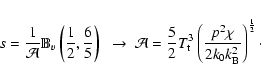 \begin{displaymath}s=
\frac{1}{\mathcal{A}} \mathbb{B}_{v}\left(\frac{1}{2}, \fr...
...frac{p^{2}\chi}{2k_{0}k_{\rm B}^{2}}\right)^{ \frac{1}{2}}\cdot\end{displaymath}