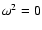 $\omega^{2}=0$