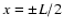 $x=\pm L/2$