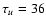 $\tau_{u}=36$