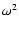 $\omega^{2}$