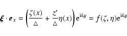 \begin{displaymath}\vec{\xi}\cdot\vec{e}_{x}=\left(\frac{\zeta(x)}{\triangle}+\f...
...(x)\right){\rm e}^{{\rm i}ky}=f(\zeta,\eta){\rm e}^{{\rm i}ky}
\end{displaymath}