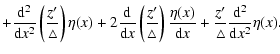 $\displaystyle +\frac{{\rm d}^{2}}{{\rm d}x^{2}}\left(\frac{z'}{\triangle}\right...
...\eta(x)}{{\rm d}x}+\frac{z'}{\triangle}\frac{{\rm d}^{2}}{{\rm d}x^{2}}\eta(x).$